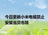 今日更新小米电视禁止安装当贝市场
