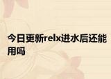 今日更新relx进水后还能用吗