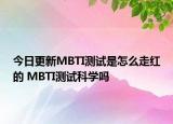 今日更新MBTI测试是怎么走红的 MBTI测试科学吗