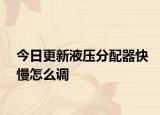 今日更新液压分配器快慢怎么调