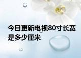 今日更新电视80寸长宽是多少厘米