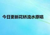 今日更新花桥流水原唱