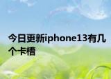 今日更新iphone13有几个卡槽