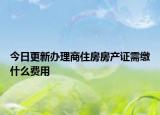 今日更新办理商住房房产证需缴什么费用