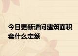 今日更新请问建筑面积套什么定额