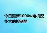 今日更新1000w电机配多大的控制器