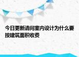 今日更新请问室内设计为什么要按建筑面积收费