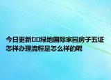 今日更新﻿﻿绿地国际家园房子五证怎样办理流程是怎么样的呢