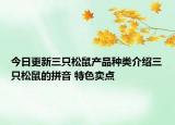今日更新三只松鼠产品种类介绍三只松鼠的拼音 特色卖点
