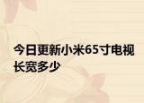 今日更新小米65寸电视长宽多少