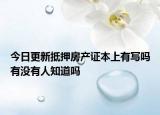 今日更新抵押房产证本上有写吗有没有人知道吗