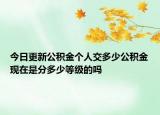 今日更新公积金个人交多少公积金现在是分多少等级的吗