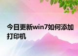 今日更新win7如何添加打印机