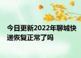 今日更新2022年聊城快递恢复正常了吗