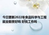 今日更新2022年食品科学与工程就业前景好吗 好找工作吗