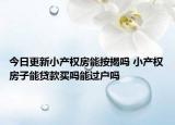 今日更新小产权房能按揭吗 小产权房子能贷款买吗能过户吗
