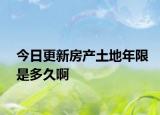 今日更新房产土地年限是多久啊