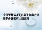 今日更新111平方房子办房产证需多少钱呢有人知道吗
