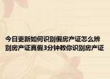 今日更新如何识别假房产证怎么辨别房产证真假3分钟教你识别房产证