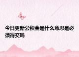 今日更新公积金是什么意思是必须得交吗