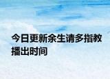 今日更新余生请多指教播出时间