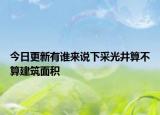 今日更新有谁来说下采光井算不算建筑面积