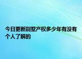 今日更新别墅产权多少年有没有个人了解的