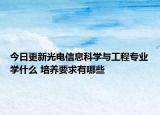 今日更新光电信息科学与工程专业学什么 培养要求有哪些