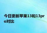 今日更新苹果13和13pro对比