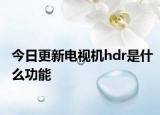 今日更新电视机hdr是什么功能