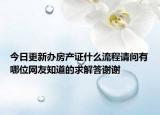 今日更新办房产证什么流程请问有哪位网友知道的求解答谢谢