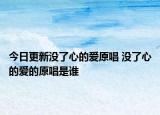 今日更新没了心的爱原唱 没了心的爱的原唱是谁