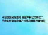 今日更新如何查询 房屋产权状态购买二手房如何查询房屋产权情况具体步骤如何