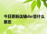 今日更新店铺dsr是什么意思