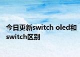 今日更新switch oled和switch区别