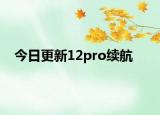 今日更新12pro续航
