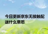 今日更新京东无接触配送什么意思