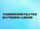 今日更新如何证明房子是大产权房屋大产权需要有什么资料证明