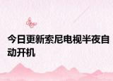 今日更新索尼电视半夜自动开机