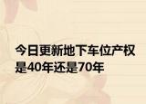 今日更新地下车位产权是40年还是70年