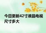 今日更新42寸液晶电视尺寸多大