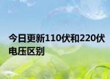 今日更新110伏和220伏电压区别