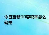 今日更新﻿﻿容积率怎么确定
