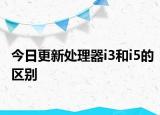 今日更新处理器i3和i5的区别