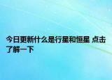 今日更新什么是行星和恒星 点击了解一下