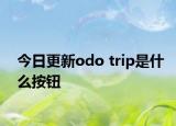 今日更新odo trip是什么按钮