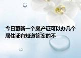 今日更新一个房产证可以办几个居住证有知道答案的不