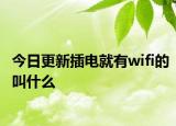今日更新插电就有wifi的叫什么