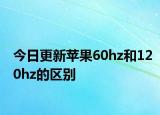 今日更新苹果60hz和120hz的区别