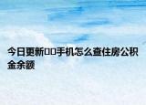 今日更新﻿﻿手机怎么查住房公积金余额